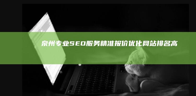 泉州专业SEO服务精准报价：优化网站排名高效策略